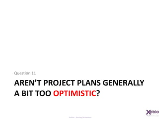 AreN’t Project Plans generally A BIT Too optimistic?Question 11