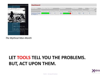 The Mythical Man-MonthLET TOOLS TELL YOU the problems.BUT, ACT UPON THEM.