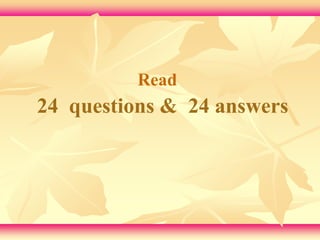 Read 
24 questions & 24 answers 
 