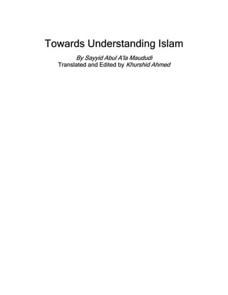 Towards Understanding Islam
        By Sayyid Abul A'la Maududi
  Translated and Edited by Khurshid Ahmed
 