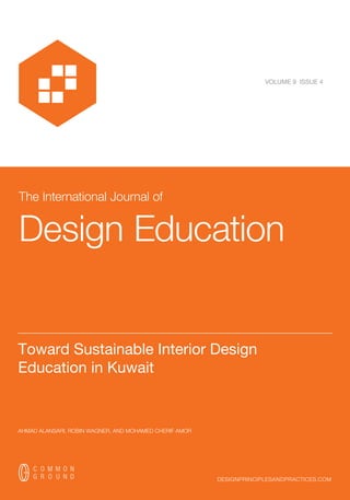 The International Journal of
Design Education
designprinciplesandpractices.com
VOLUME 9 ISSUE 4
__________________________________________________________________________
Toward Sustainable Interior Design
Education in Kuwait
AHMAD ALANSARI, ROBIN WAGNER, AND MOHAMED CHERIF AMOR
 