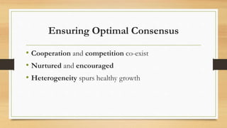 Ensuring Optimal Consensus
• Cooperation and competition co-exist
• Nurtured and encouraged
• Heterogeneity spurs healthy growth
 