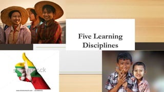 Five Learning
Disciplines
 