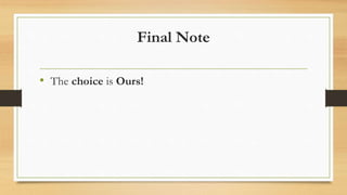 Final Note
• The choice is Ours!
 