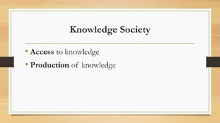 Knowledge Society
• Access to knowledge
• Production of knowledge
 