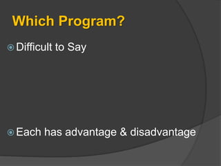 Which Program?
 Difficult   to Say




 Each   has advantage & disadvantage
 