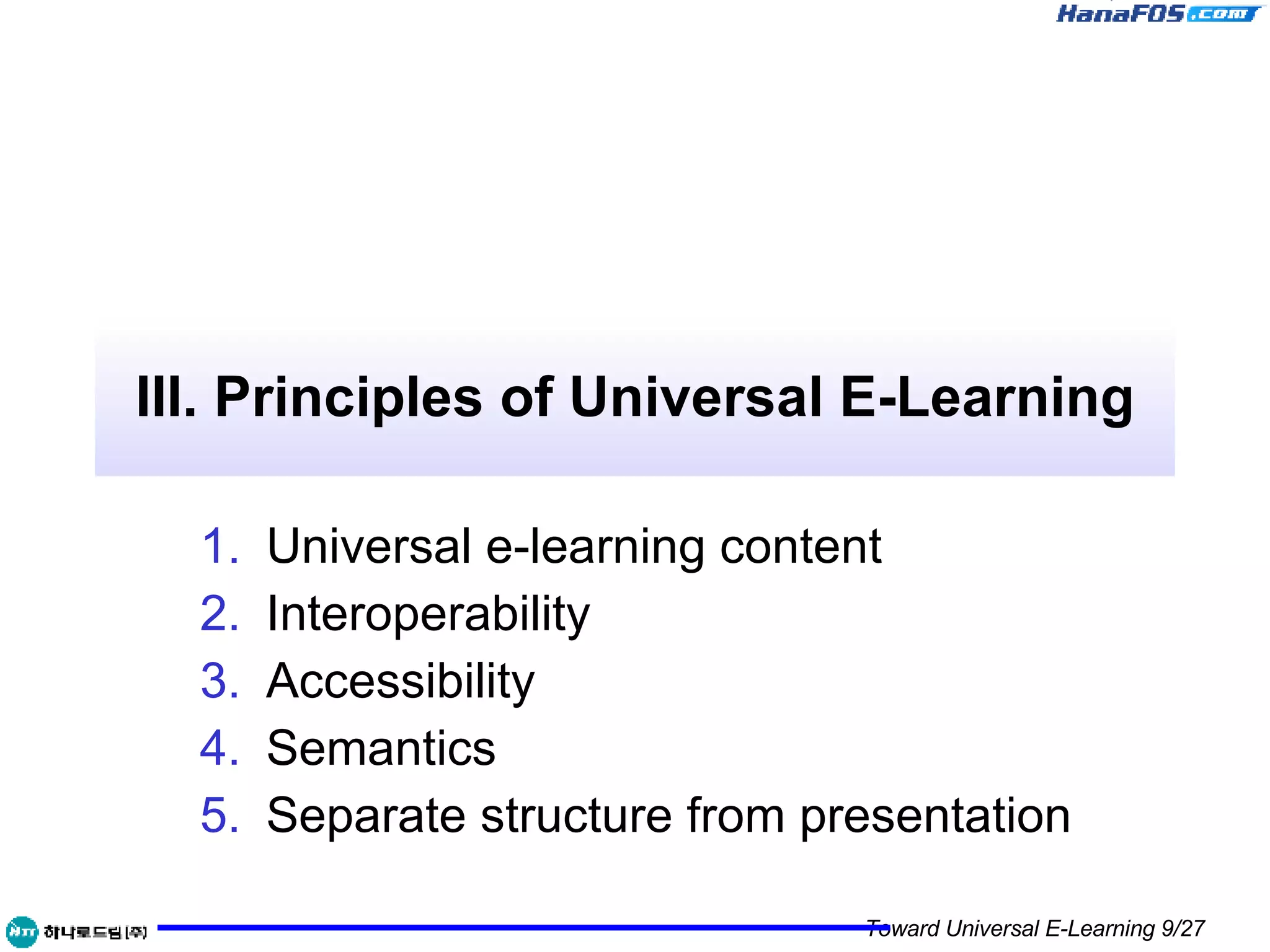 III. Principles of Universal E-Learning Universal e-learning content Interoperability Accessibility Semantics Separate structure from presentation 