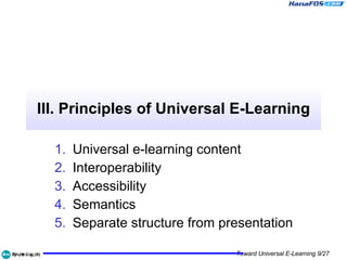 III. Principles of Universal E-Learning Universal e-learning content Interoperability Accessibility Semantics Separate structure from presentation 