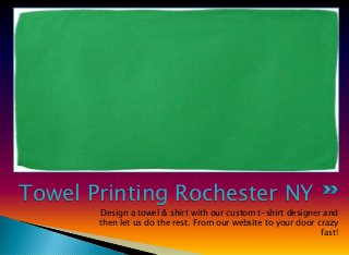 Towel Printing Rochester NY
Design a towel & shirt with our custom t-shirt designer and
then let us do the rest. From our website to your door crazy
fast!
 