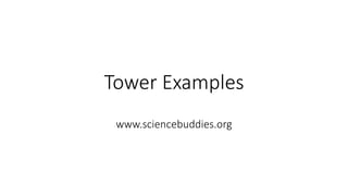Tower Examples
www.sciencebuddies.org
 