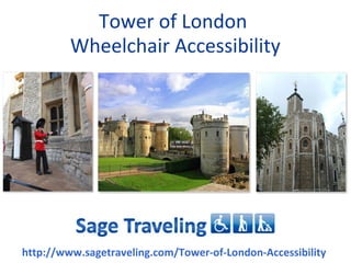 Tower of London
         Wheelchair Accessibility




http://www.sagetraveling.com/Tower-of-London-Accessibility
 