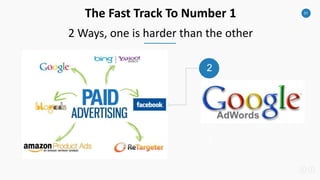 31
The Fast Track To Number 1
2 Ways, one is harder than the other
2
3
 
