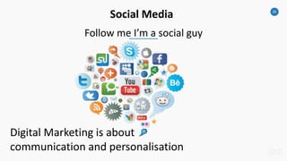 35
Social Media
Follow me I’m a social guy
Digital Marketing is about
communication and personalisation
 