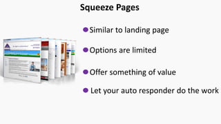 KLM Airline
Squeeze Pages
Similar to landing page
Options are limited
Let your auto responder do the work
Offer something of value
 