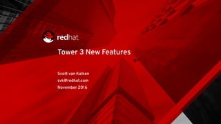 Tower 3 New Features
Scott van Kalken
svk@redhat.com
November 2016
 