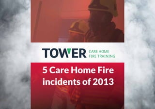 CARE HOME
FIRE TRAINING

5 Care Home Fire
incidents of 2013

 