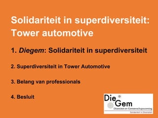 Solidariteit in superdiversiteit:
Tower automotive
1. Diegem: Solidariteit in superdiversiteit
2. Superdiversiteit in Tower Automotive
3. Belang van professionals
4. Besluit
 