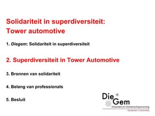 Solidariteit in superdiversiteit:
Tower automotive
1. Diegem: Solidariteit in superdiversiteit
2. Superdiversiteit in Tower Automotive
3. Bronnen van solidariteit
4. Belang van professionals
5. Besluit
 