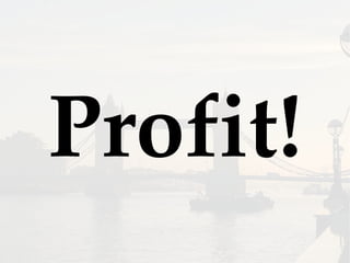 Profit!
 