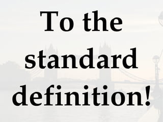 To the
standard
definition!
 