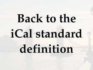 Back to the
iCal standard
definition
 