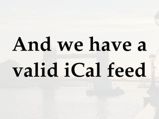 And we have a
valid iCal feed
 