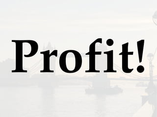 Profit!
 