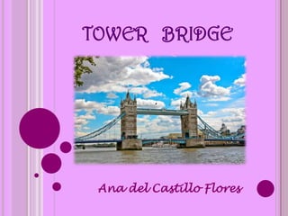 TOWER BRIDGE
Ana del Castillo Flores
 