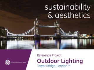 sustainability
      & aesthetics



Reference Project

Outdoor Lighting
Tower Bridge, London UK
 