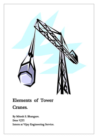 Elements of Tower
Cranes.
By Mitesh S. Bhangare.
Dme VJTI
Intern at Vijay Engineering Service.
 
