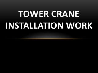 TOWER CRANE
INSTALLATION WORK
 