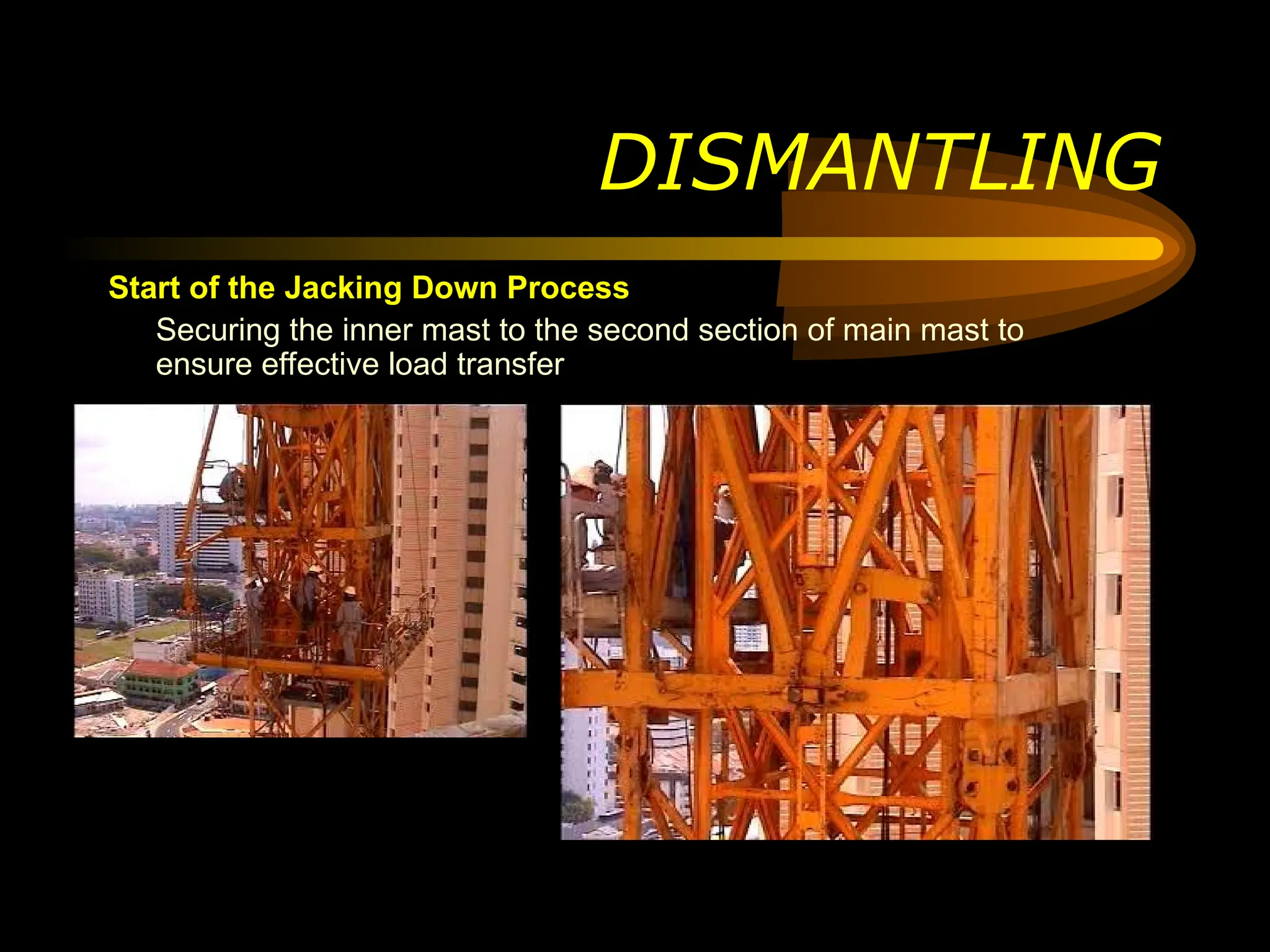 Start of the Jacking Down Process
Securing the inner mast to the second section of main mast to
ensure effective load transfer
DISMANTLING
 