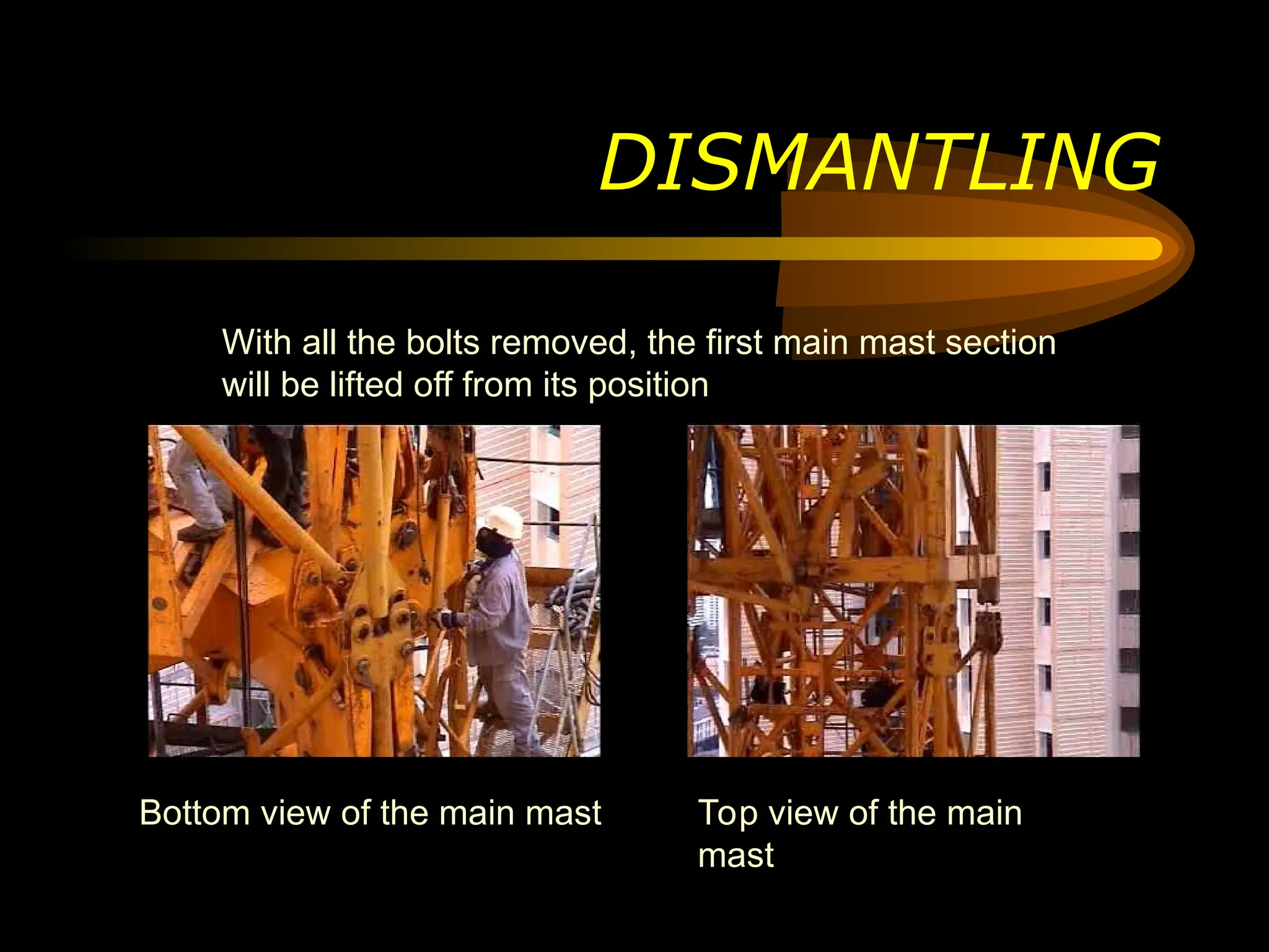 DISMANTLING
With all the bolts removed, the first main mast section
will be lifted off from its position
Bottom view of the main mast Top view of the main
mast
 