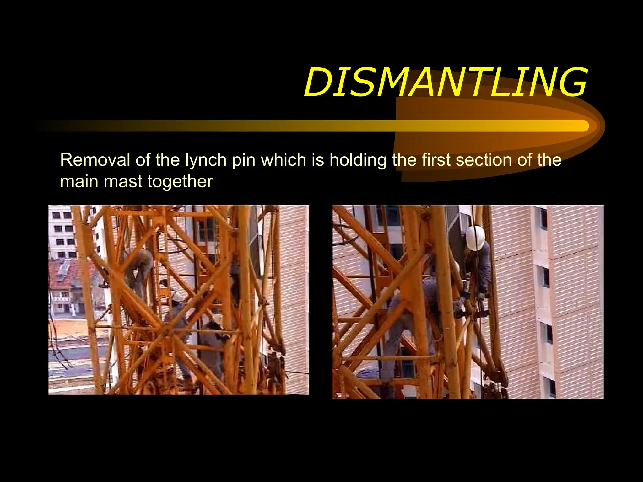 DISMANTLING
Removal of the lynch pin which is holding the first section of the
main mast together
 