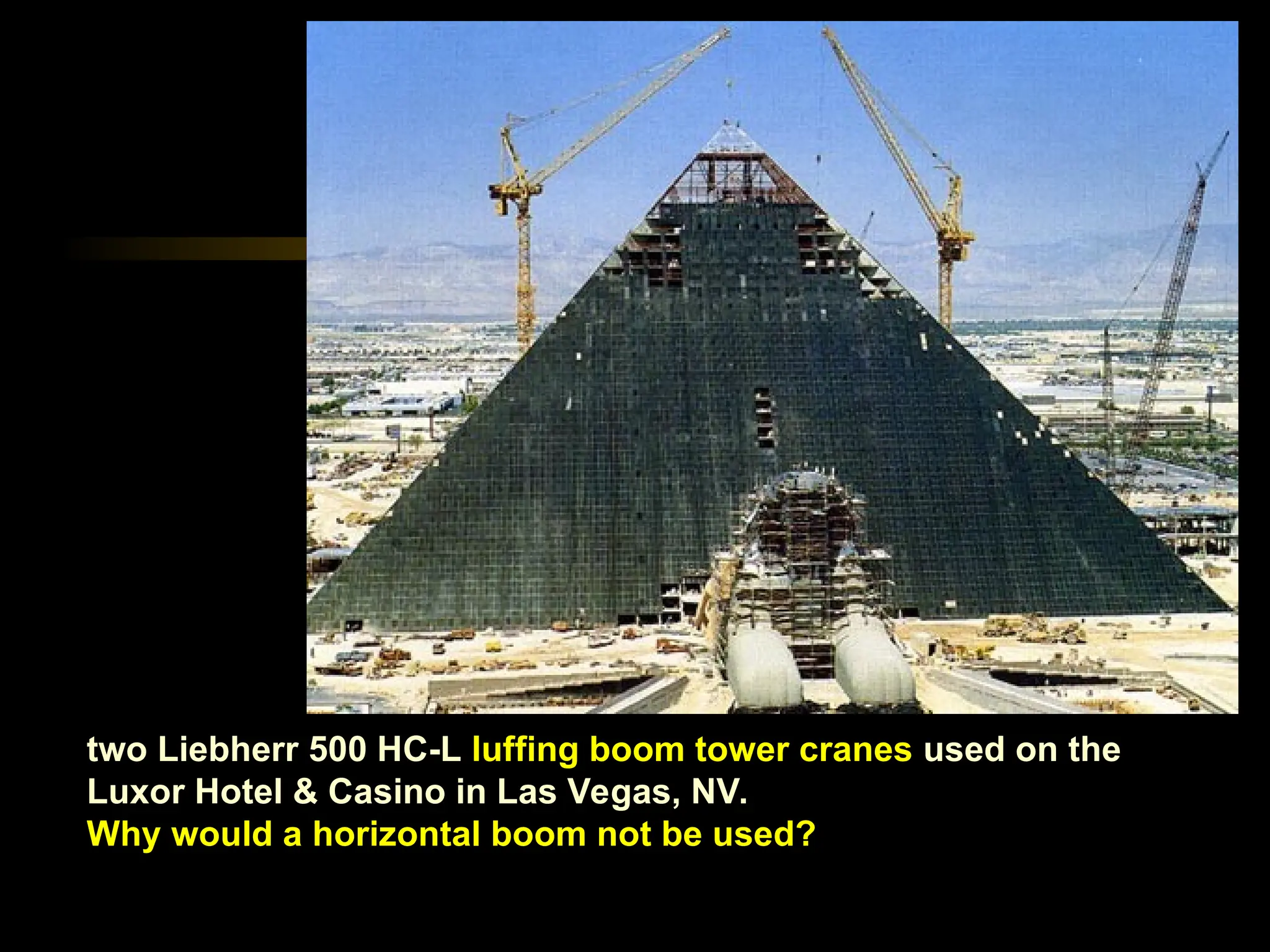 two Liebherr 500 HC-L luffing boom tower cranes used on the
Luxor Hotel & Casino in Las Vegas, NV.
Why would a horizontal boom not be used?
 
