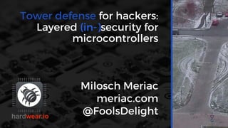 Tower defense for hackers:
Layered (in-)security for
microcontrollers
Milosch Meriac
meriac.com
@FoolsDelight
 