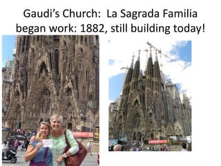Gaudi’s Church: La Sagrada Familia 
began work: 1882, still building today! 
 