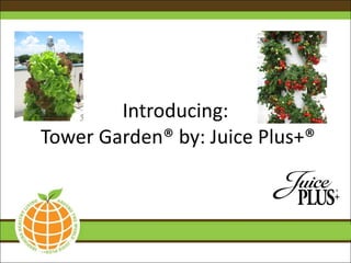 Introducing:
Tower Garden® by: Juice Plus+®
 