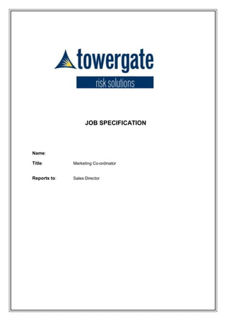 JOB SPECIFICATION



Name:

Title:        Marketing Co-ordinator


Reports to:   Sales Director
 