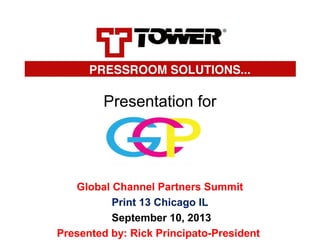 Presentation for

Global Channel Partners Summit
Print 13 Chicago IL
September 10, 2013
Presented by: Rick Principato-President

 