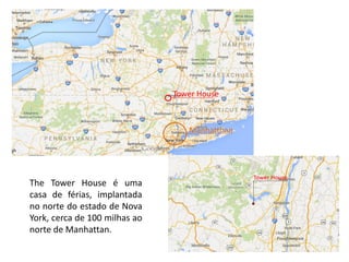 Manhatthan 
Tower House 
The Tower House é uma casa de férias, implantada no norte do estado de Nova York, cerca de 100 milhas ao norte de Manhattan.  