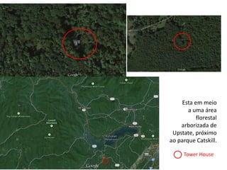 Esta em meio 
a uma área 
florestal 
arborizada de 
Upstate, próximo 
ao parque Catskill. 
Nova York 
Tower House 
 