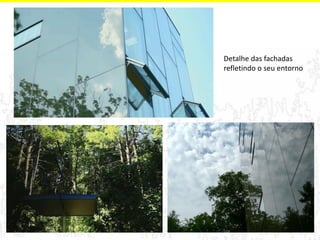 Detalhe das fachadas 
refletindo o seu entorno 
 
