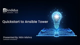 Presented By: Nitin Mishra
(Software Consultant)
Quickstart to Ansible Tower
 