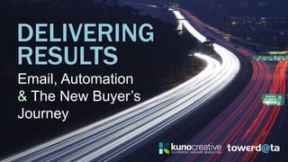 DELIVERING
Email, Automation
& The New Buyer’s
Journey
RESULTS
 