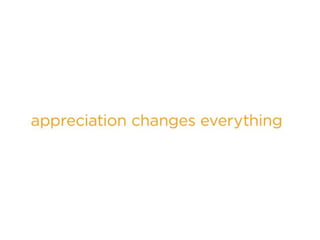 Appreciation Changes Everything