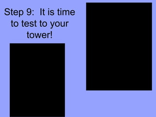 Step 9:  It is time to test to your tower! 
