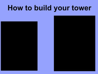 How to build your tower 