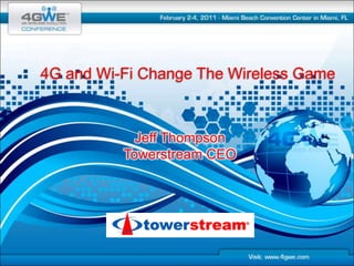 4G and Wi-Fi Change The Wireless Game Jeff Thompson Towerstream CEO 