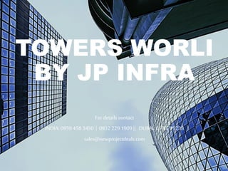 TOWERS WORLI
BY JP INFRA
For details contact
INDIA: 0959 458 3450 | 0932 229 1909 || DUBAI: 0566719238
sales@newprojectdeals.com
 